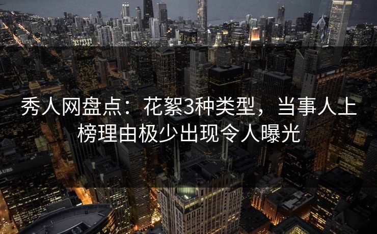 秀人网盘点：花絮3种类型，当事人上榜理由极少出现令人曝光